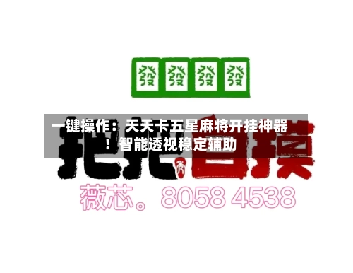一键操作:天天卡五星麻将开挂神器!智能透视稳定辅助-第3张图片