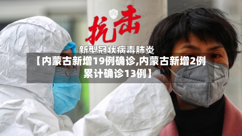 【内蒙古新增19例确诊,内蒙古新增2例 累计确诊13例】-第1张图片