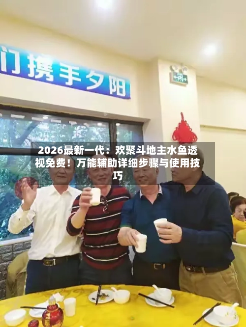 2026最新一代:欢聚斗地主水鱼透视免费!万能辅助详细步骤与使用技巧-第1张图片