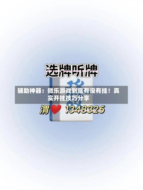 辅助神器:微乐游戏到底有没有挂!真实开挂技巧分享-第2张图片