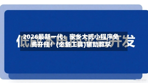 2026最新一代:家乡大贰小程序免费开挂!(必备工具)辅助教学-第2张图片