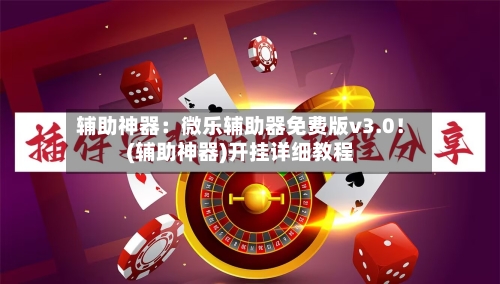 辅助神器：微乐辅助器免费版v3.0！(辅助神器)开挂详细教程-第2张图片