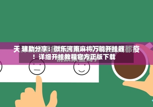 辅助分享：微乐河南麻将万能开挂器！详细开挂教程官方正版下载-第1张图片