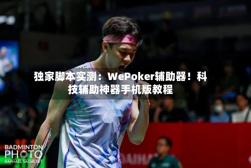 独家脚本实测:WePoker辅助器!科技辅助神器手机版教程-第2张图片